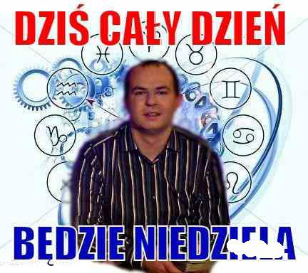 Dziś cały dzień... będzie niedziela