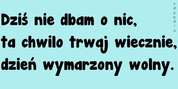 Dziś nie dbam o nic, ta chwilo trwaj wiecznie, dzień