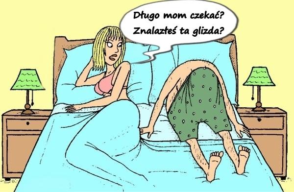 Długo mom czekać? Znalazłeś ta glizda