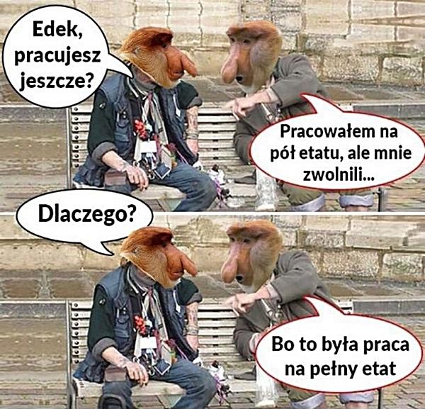 - Edek pracujesz jeszcze? - Pracowałem na pół etatu, ale