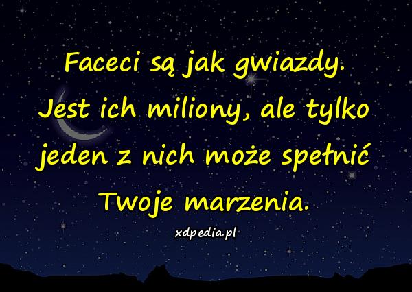 Faceci są jak gwiazdy. Jest ich miliony, ale tylko jeden z