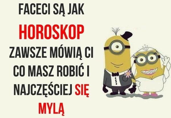 Faceci są jak horoskop. Zawsze mówią ci co masz robić i