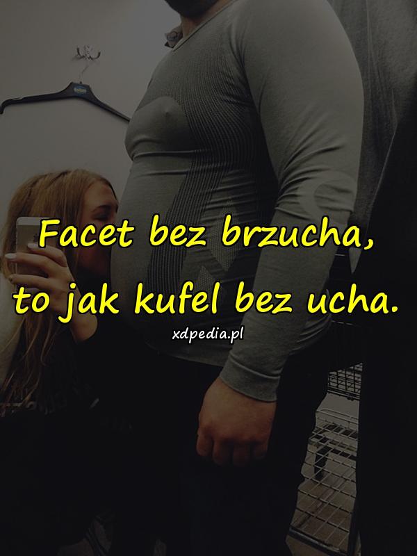 Facet bez brzucha, to jak kufel bez ucha