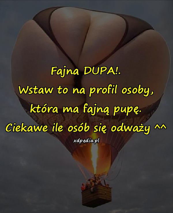 Fajna DUPA!. Wstaw to na profil osoby, która ma fajną pupę