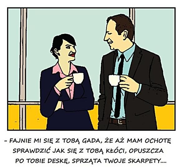 Fajnie mi się z tobą gada, że aż mam ochotę sprawdzić jak