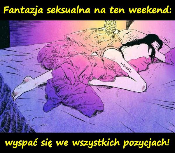 Fantazja seksualna na ten weekend: wyspać się we wszystkich