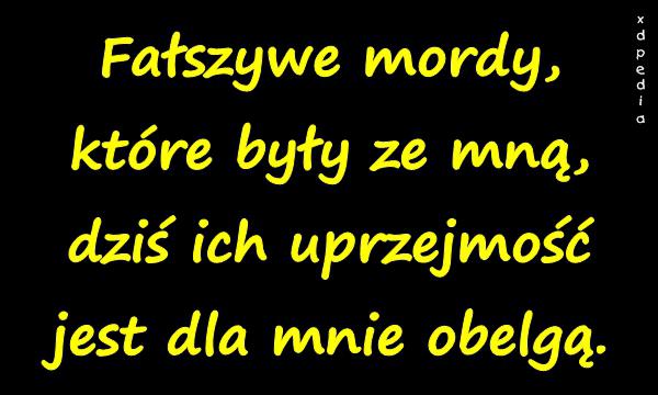 Fałszywe mordy, które były ze mną, dziś ich uprzejmość jest