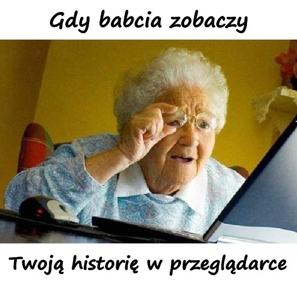 Gdy babcia zobaczy, Twoją historię w przeglądarce