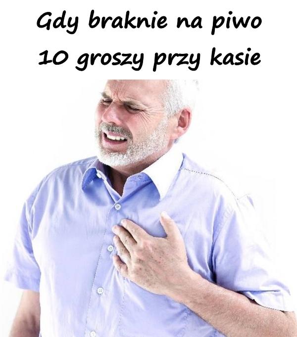 Gdy braknie na piwo 10 groszy przy kasie