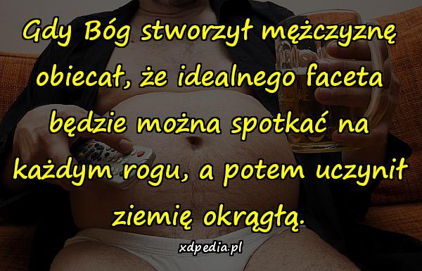 Gdy Bóg stworzył mężczyznę obiecał, że idealnego faceta