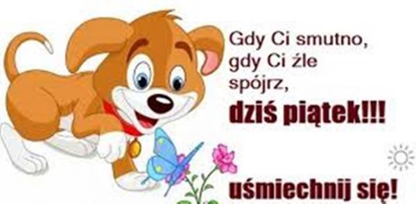 Gdy ci smutno, gdy ci źle spójrz, dziś piątek!!! uśmiechnij