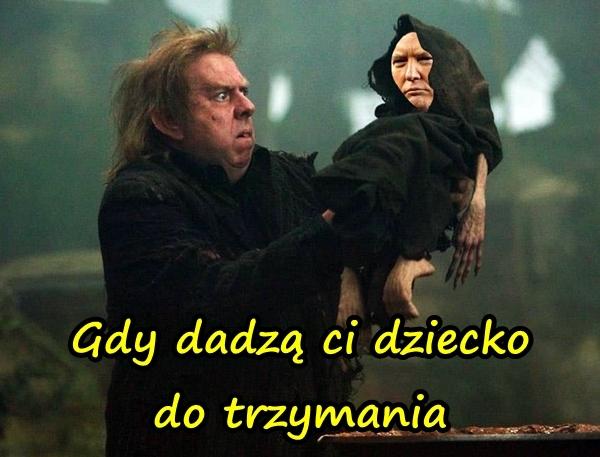 Gdy dadzą ci dziecko do trzymania