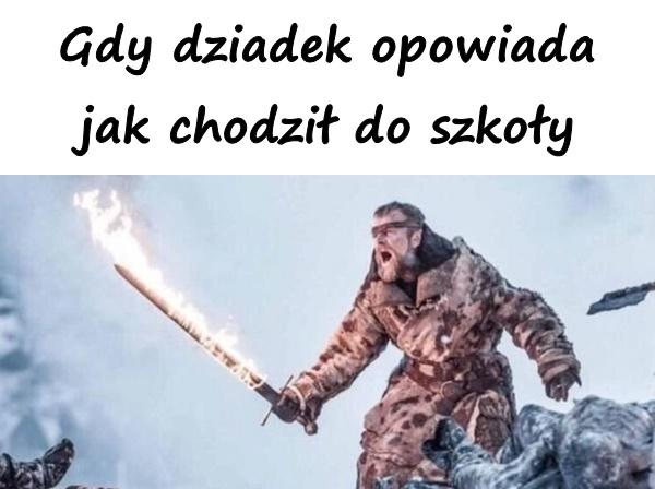 Gdy dziadek opowiada jak chodził do szkoły