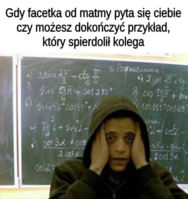 Gdy facetka od matmy pyta się ciebie czy możesz dokończyć