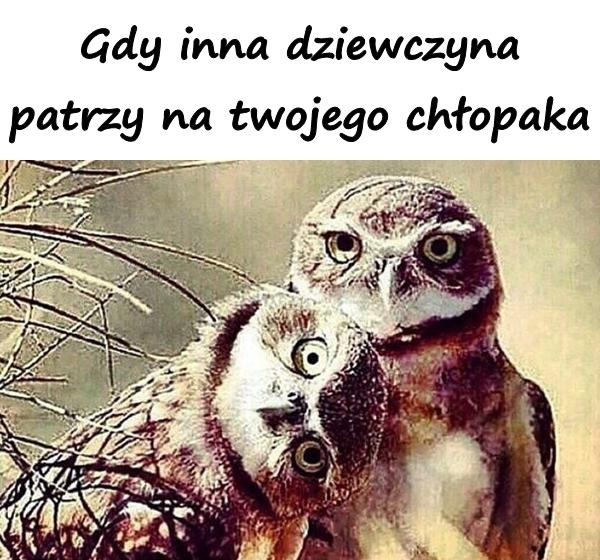 Gdy inna dziewczyna patrzy na twojego chłopaka