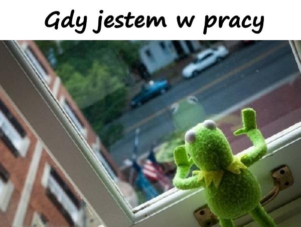 Gdy jestem w pracy