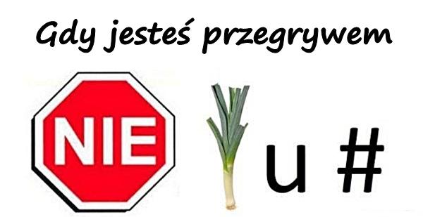 Gdy jesteś przegrywem