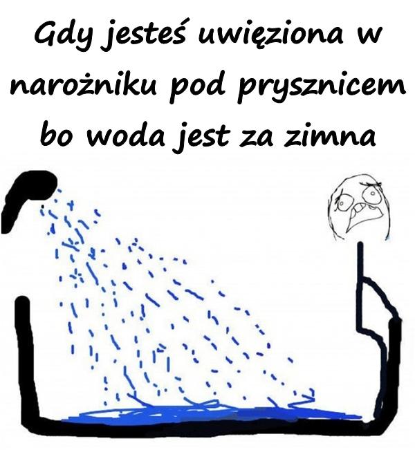 Gdy jesteś uwięziona w narożniku pod prysznicem bo woda