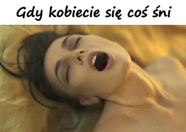 Gdy kobiecie się coś śni