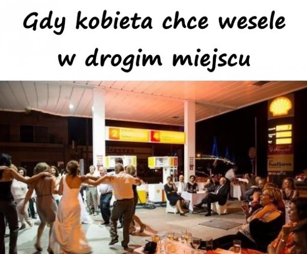 Gdy kobieta chce wesele w drogim miejscu