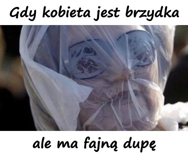 Gdy kobieta jest brzydka ale ma fajną dupę