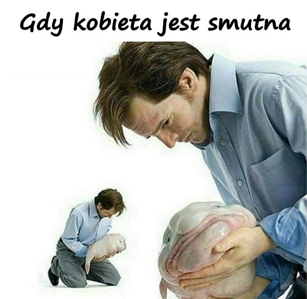 Gdy kobieta jest smutna