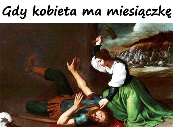 Gdy kobieta ma miesiączkę