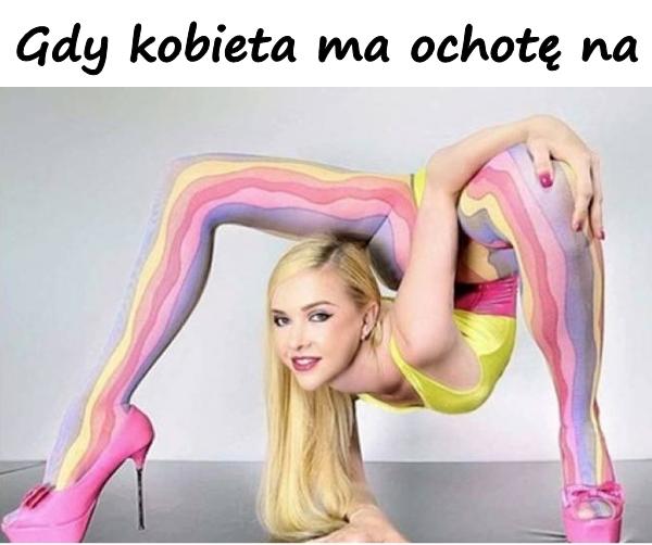 Gdy kobieta ma ochotę na