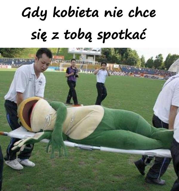 Gdy kobieta nie chce się z tobą spotkać