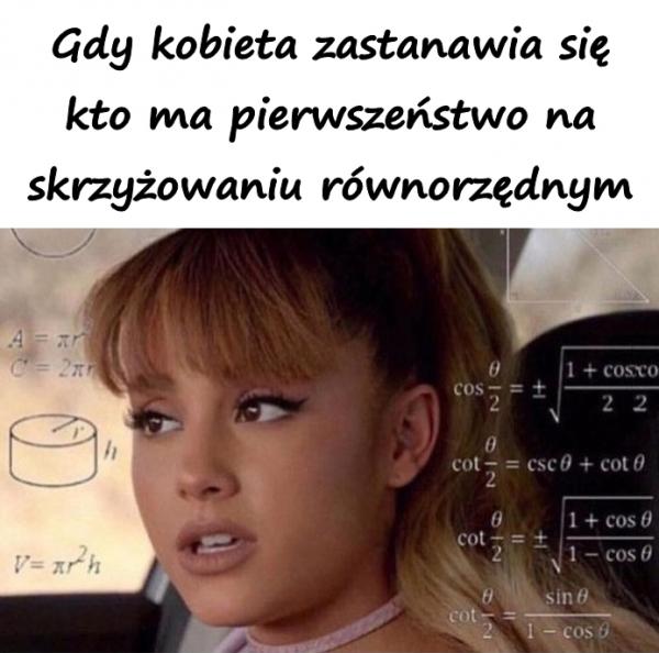 Gdy kobieta zastanawia się kto ma pierwszeństwo na