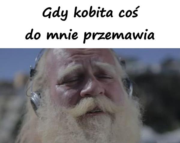 Gdy kobita coś do mnie przemawia