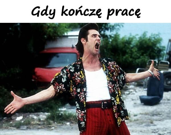 Gdy kończę pracę