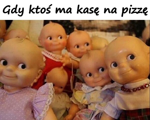 Gdy ktoś ma kasę na pizzę