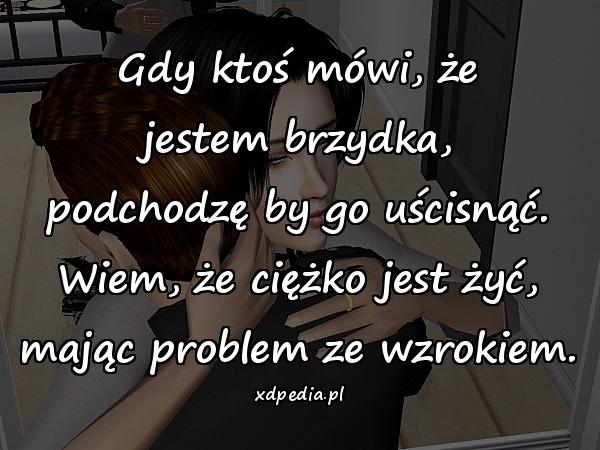 Gdy ktoś mówi, że jestem brzydka, podchodzę by go uścisnąć