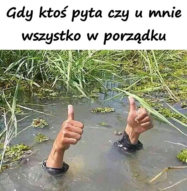 Gdy ktoś pyta czy u mnie wszystko w porządku