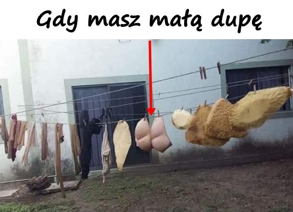 Gdy masz małą dupę