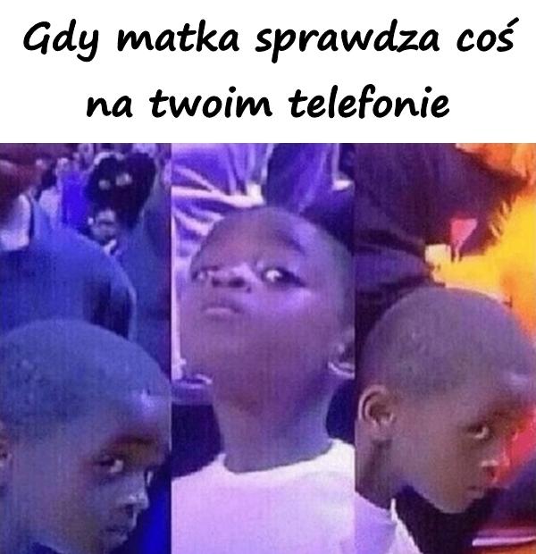 Gdy matka sprawdza coś na twoim telefonie