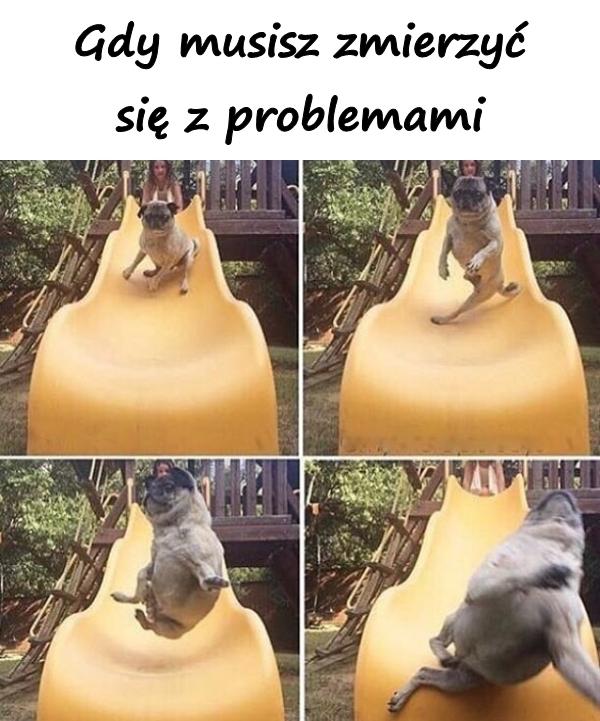 Gdy musisz zmierzyć się z problemami