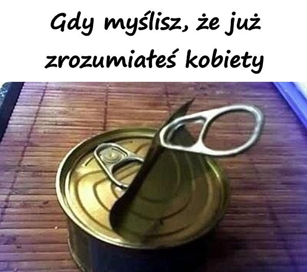 Gdy myślisz, że już zrozumiałeś kobiety