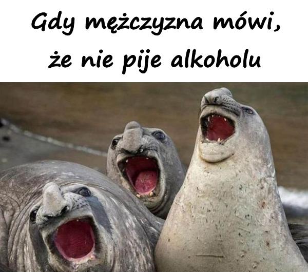 Gdy mężczyzna mówi, że nie pije alkoholu