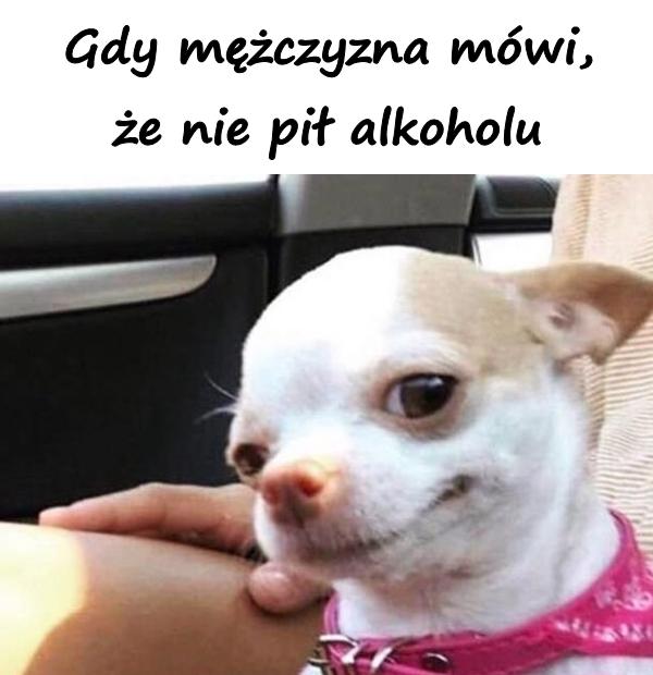 Gdy mężczyzna mówi, że nie pił alkoholu