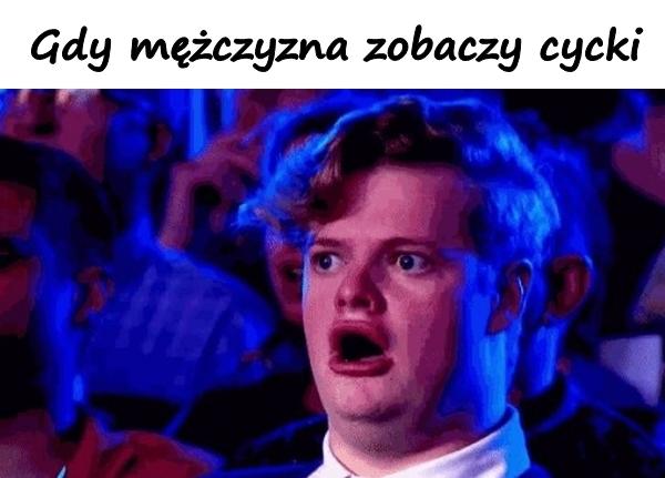 Gdy mężczyzna zobaczy cycki