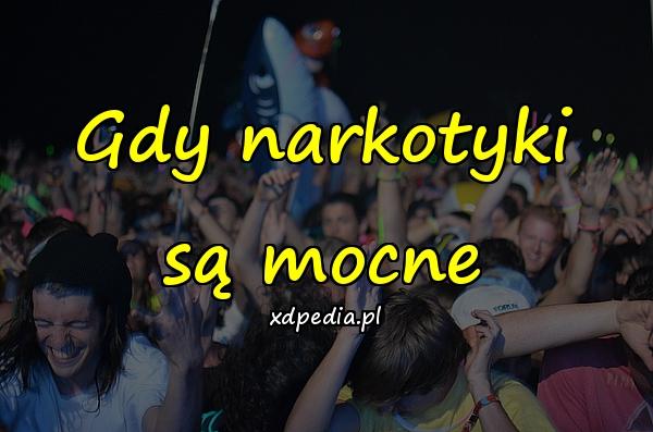 Gdy narkotyki są mocne