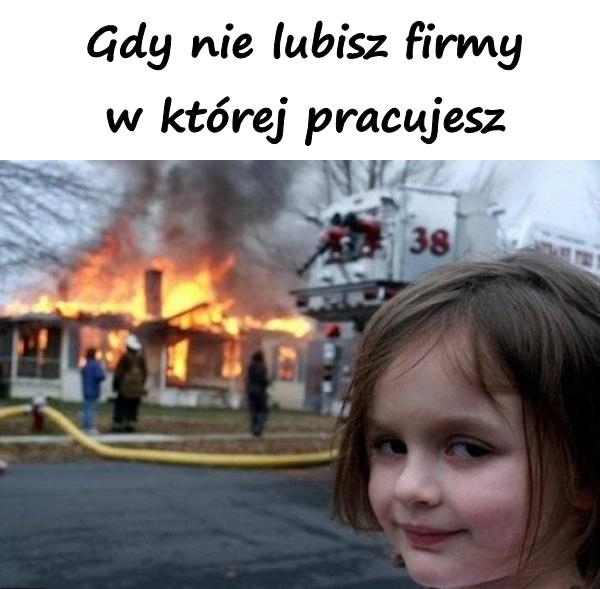 Gdy nie lubisz firmy w której pracujesz