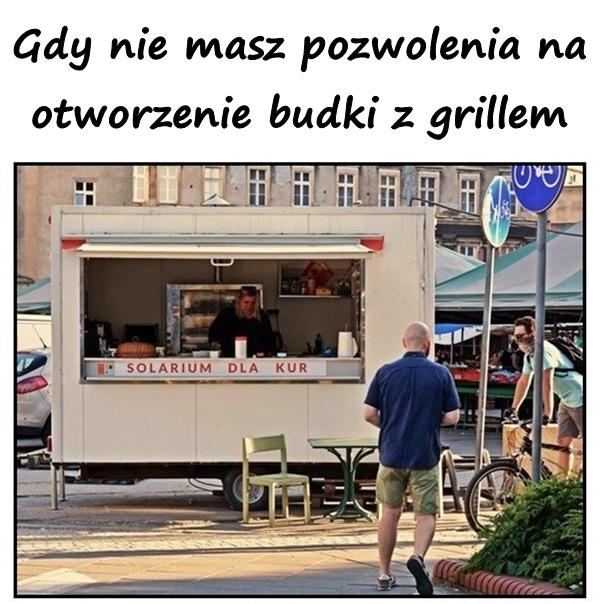 Gdy nie masz pozwolenia na otworzenie budki z grillem