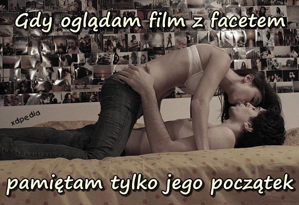 Gdy oglądam film z facetem pamiętam tylko jego początek