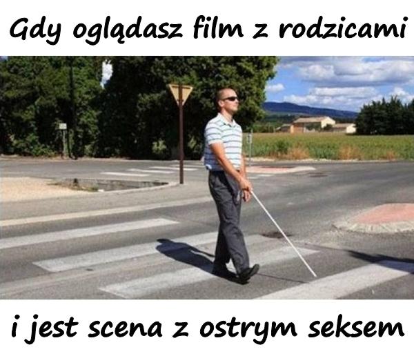 Gdy oglądasz film z rodzicami i jest scena z ostrym seksem