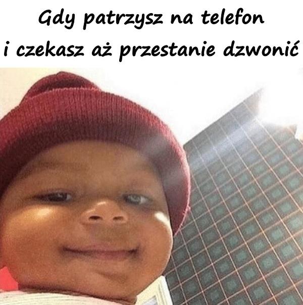 Gdy patrzysz na telefon i czekasz aż przestanie dzwonić