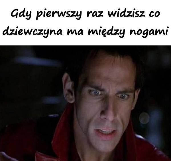 Gdy pierwszy raz widzisz co dziewczyna ma między nogami