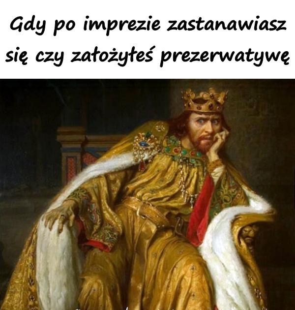 Gdy po imprezie zastanawiasz się czy założyłeś prezerwatywę